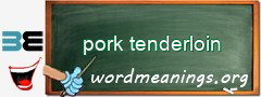WordMeaning blackboard for pork tenderloin